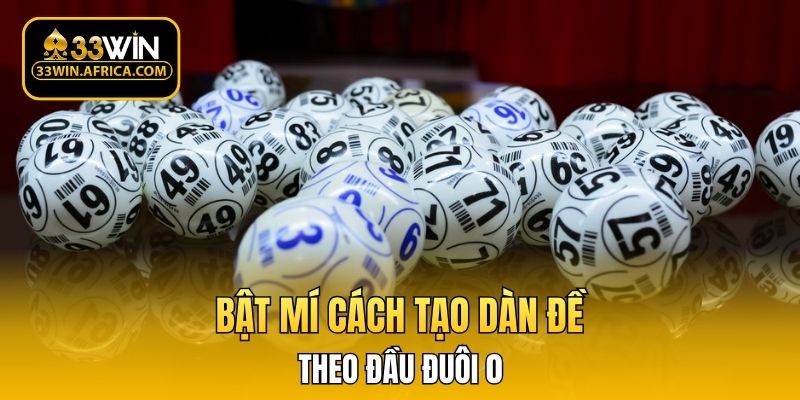 Bật mí cách tạo dàn đề theo đầu đuôi 0