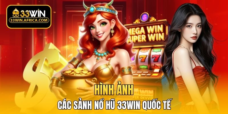 Hình ảnh các sảnh nổ hũ 33WIN quốc tế