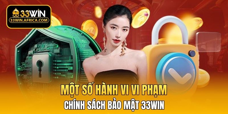 Một số hành vi vi phạm chính sách bảo mật 33WIN