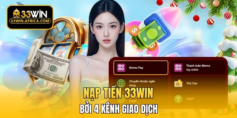 Nạp tiền 33WIN bởi 4 kênh giao dịch