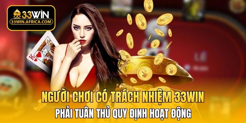 Người chơi có trách nhiệm 33WIN phải tuân thủ quy định hoạt động