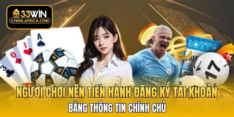 Người chơi nên tiến hành đăng ký tài khoản bằng thông tin chính chủ