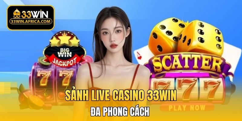 Sảnh live casino 33WIN đa phong cách