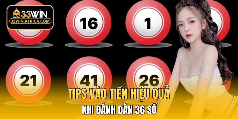 Tips vào tiền hiệu quả khi đánh dàn 36 số